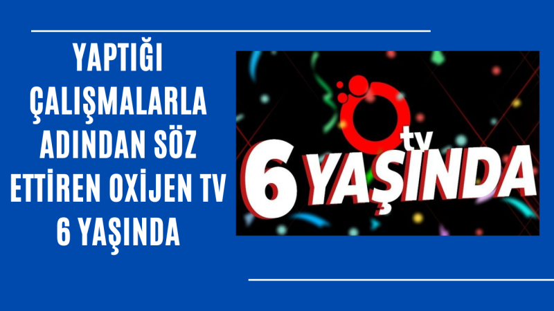 OXİJEN TV 6 YAŞINDA