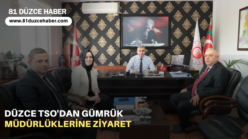 Düzce TSO'dan Gümrük Müdürlüklerine Ziyaret