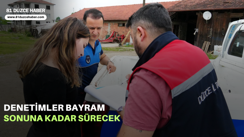 DENETİMLER BAYRAM SONUNA KADAR SÜRECEK