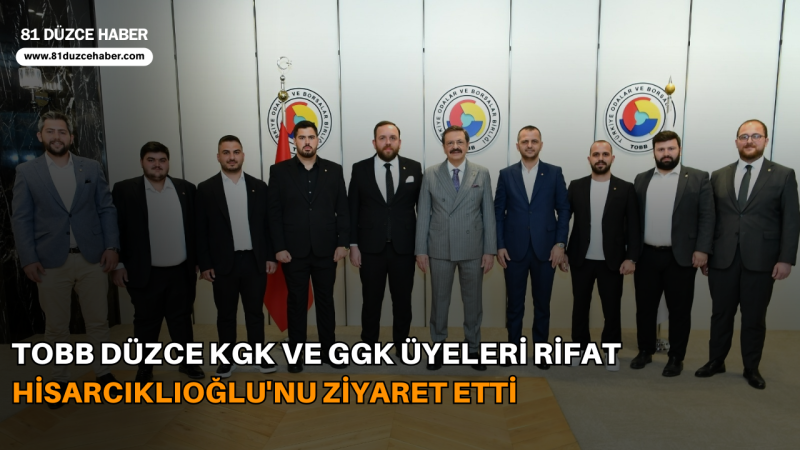 TOBB Düzce KGK ve GGK Üyeleri Rifat Hisarcıklıoğlu'nu Ziyaret Etti