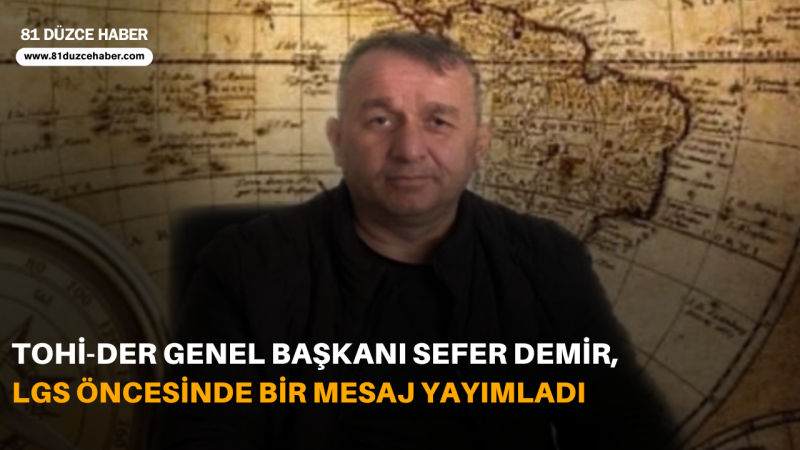 TOHİ-DER Genel Başkanı Sefer Demir, LGS Öncesinde Bir Mesaj Yayımladı