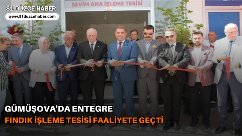 GÜMÜŞOVA'DA ENTEGRE FINDIK İŞLEME TESİSİ FAALİYETE GEÇTİ