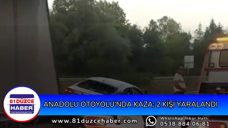 ANADOLU OTOYOLU'NDA KAZA; 2 KİŞİ YARALANDI 