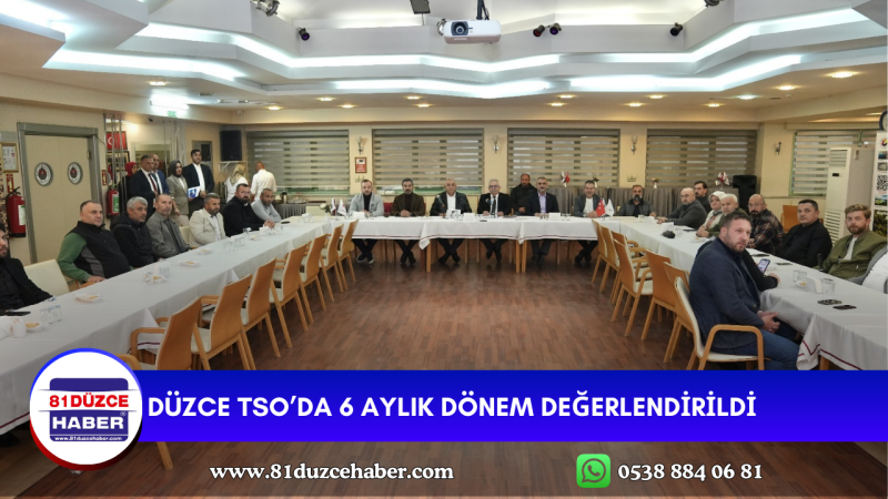 DÜZCE TSO’DA 6 AYLIK DÖNEM DEĞERLENDİRİLDİ