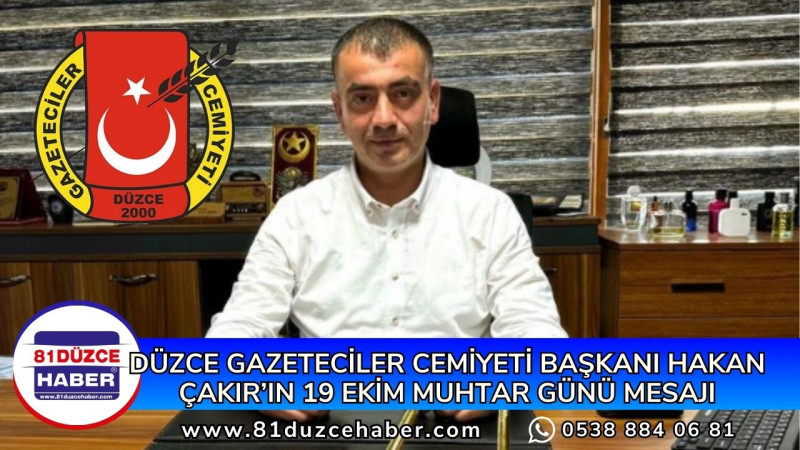 DÜZCE GAZETECİLER CEMİYETİ BAŞKANI HAKAN ÇAKIR’IN 19 EKİM MUHTAR GÜNÜ MESAJI