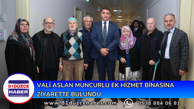 VALİ ASLAN MUNCURLU EK HİZMET BİNASINA ZİYARETTE BULUNDU