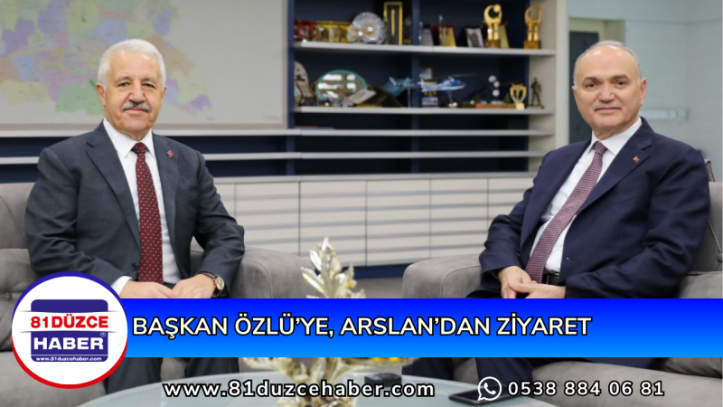 BAŞKAN ÖZLÜ’YE, ARSLAN’DAN ZİYARET