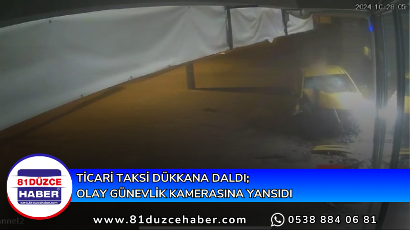 TİCARİ TAKSİ DÜKKANA DALDI; OLAY GÜVENLİK KAMERASINA YANSIDI