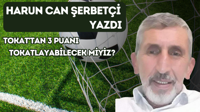 TOKAT'TAN 3 PUANI TOKATLAYABİLECEK MİYİZ?