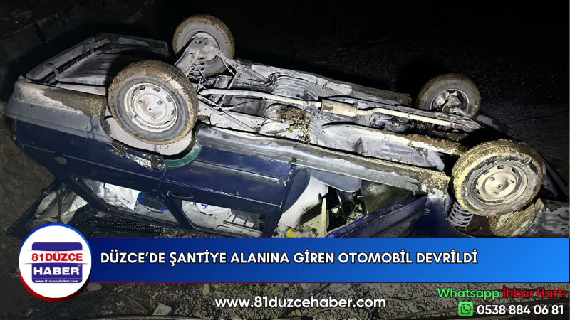 DÜZCE’DE ŞANTİYE ALANINA GİREN OTOMOBİL DEVRİLDİ 