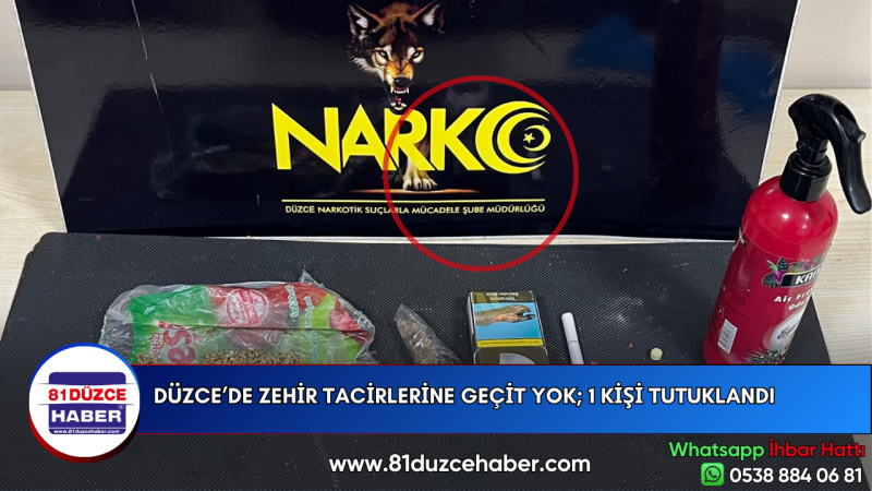 DÜZCE’DE ZEHİR TACİRLERİNE GEÇİT YOK; 1 KİŞİ TUTUKLANDI