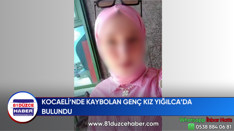 KOCAELİ’NDE KAYBOLAN GENÇ KIZ YIĞILCA’DA BULUNDU