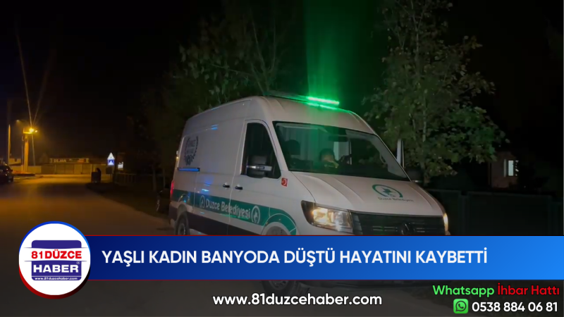 YAŞLI KADIN BANYODA DÜŞTÜ HAYATINI KAYBETTİ