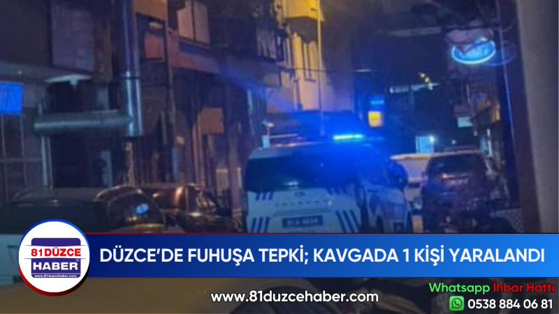 DÜZCE’DE FUHUŞA TEPKİ; KAVGADA 1 KİŞİ YARALANDI