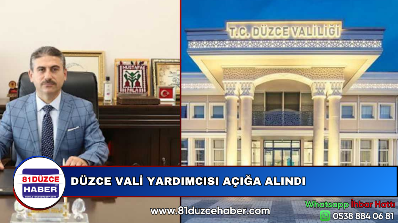 DÜZCE VALİ YARDIMCISI AÇIĞA ALINDI