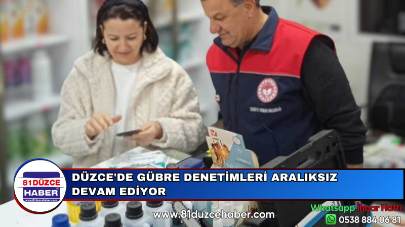 DÜZCE'DE GÜBRE DENETİMLERİ ARALIKSIZ DEVAM EDİYOR