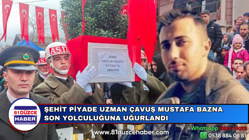 ŞEHİT PİYADE UZMAN ÇAVUŞ MUSTAFA BAZNA SON YOLCULUĞUNA UĞURLANDI