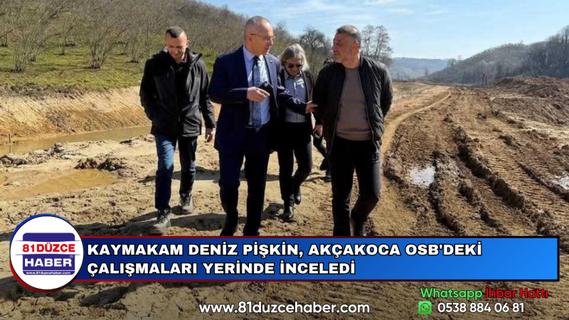 KAYMAKAM DENİZ PİŞKİN, AKÇAKOCA OSB'DEKİ ÇALIŞMALARI YERİNDE İNCELEDİ