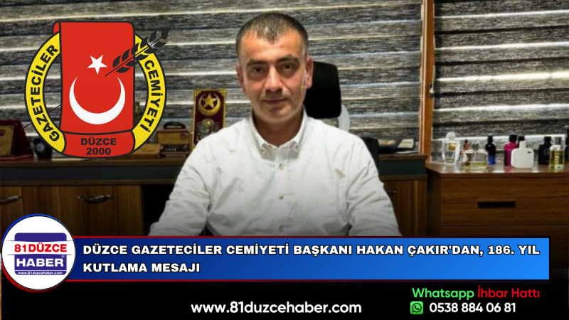 DÜZCE GAZETECİLER CEMİYETİ BAŞKANI HAKAN ÇAKIR'DAN, 186. YIL KUTLAMA MESAJI