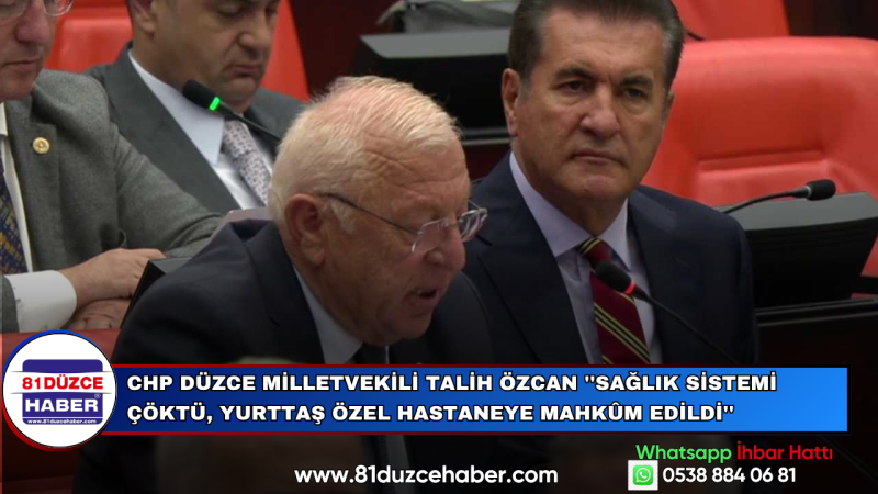 CHP Düzce Milletvekili Talih Özcan ''Sağlık Sistemi Çöktü, Yurttaş Özel Hastaneye Mahkûm Edildi''