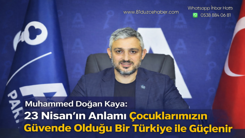 Muhammed Doğan Kaya: 23 Nisan’ın Anlamı Çocuklarımızın Güvende Olduğu Bir Türkiye ile Güçlenir