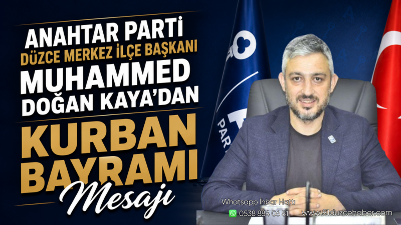 Anahtar Parti Düzce Merkez İlçe Başkanı Muhammed Doğan Kaya’dan Kurban Bayramı Mesajı