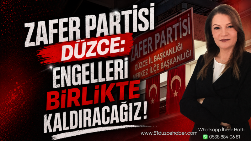Zafer Partisi Düzce: Engelleri Birlikte Kaldıracağız