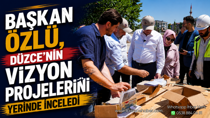 Başkan Özlü, Düzce’nin Vizyon Projelerini Yerinde İnceledi