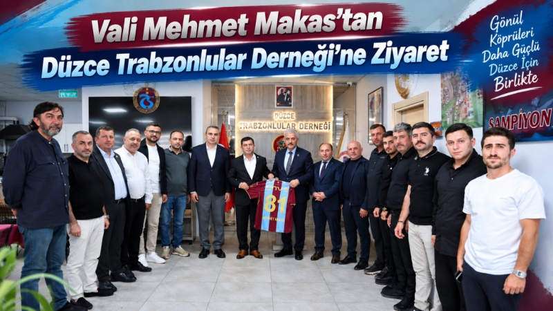 Vali Mehmet Makas’tan Düzce Trabzonlular Derneği’ne Ziyaret