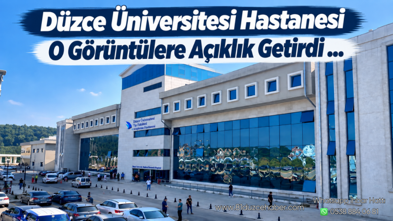 Düzce Üniversitesi Hastanesi O Görüntülere Açıklık Getirdi