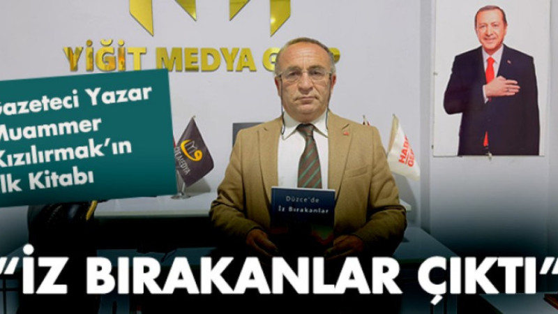 GAZETECİ YAZAR MUAMMER KIZILIRMAK’IN İLK KİTABI “İZ BIRAKANLAR ÇIKTI”