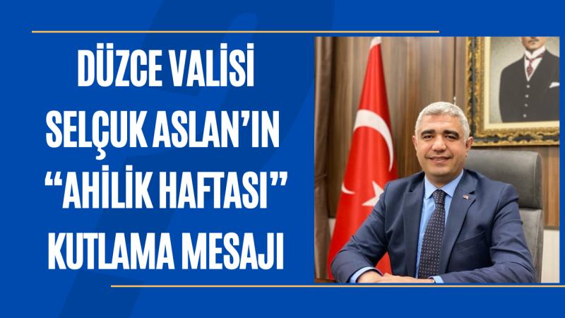 VALİ ASLAN'IN AHİLİK HAFTASI MESAJI