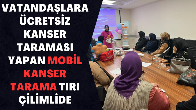 MOBİL KANSER TARAMA TIRI ÇİLİMLİ'DE