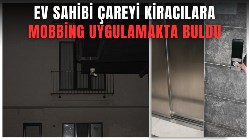 EV SAHİBİNDEN KİRACILARA İLGİNÇ MOBBİNG YÖNTEMİ 