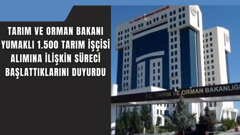 Tarım ve Orman Bakanlığı Bin 500 işçi alacak