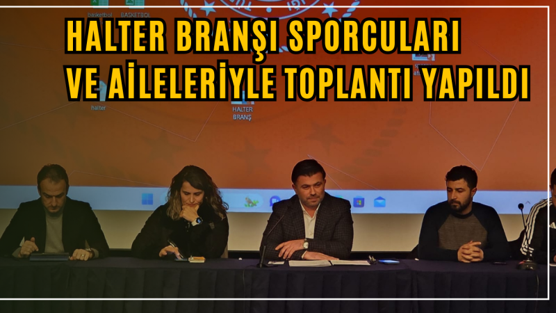 Halterci Aileleriyle Toplantı Gerçekleştirildi