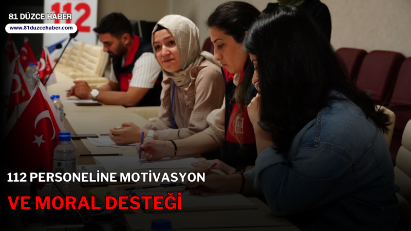 112 PERSONELİNE MOTİVASYON VE MORAL DESTEĞİ