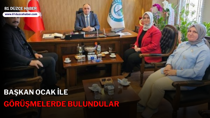 BAŞKAN OCAK İLE GÖRÜŞMELERDE BULUNDULAR