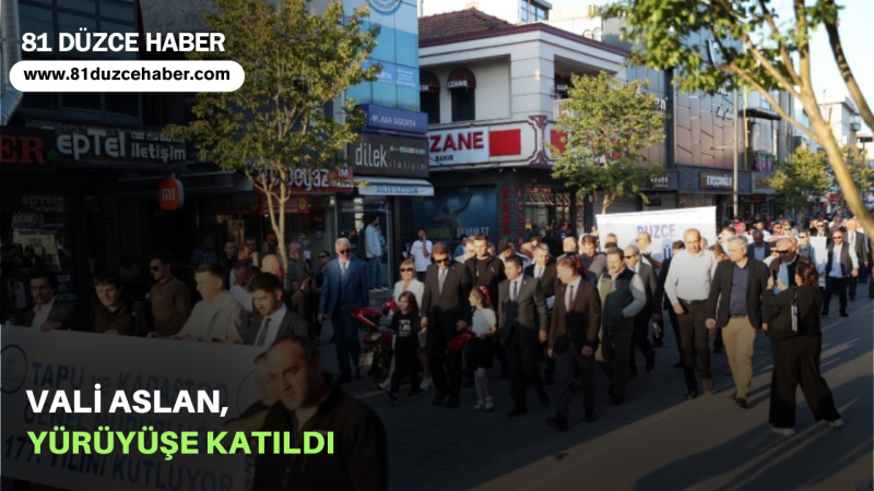 VALİ ASLAN, YÜRÜYÜŞE KATILDI