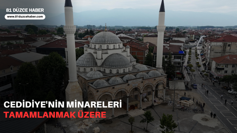 CEDİDİYE'NİN MİNARELERİ TAMAMLANMAK ÜZERE