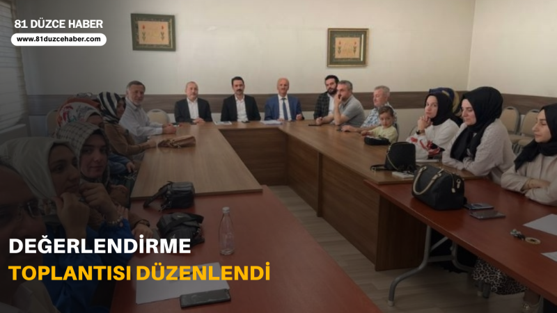 DEĞERLENDİRME TOPLANTISI DÜZENLENDİ