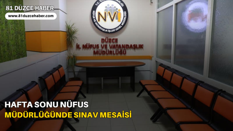 HAFTA SONU NÜFUS MÜDÜRLÜĞÜNDE SINAV MESAİSİ