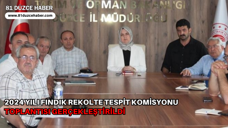 2024 YILI FINDIK REKOLTE TESPİT KOMİSYONU TOPLANTISI GERÇEKLEŞTİRİLDİ