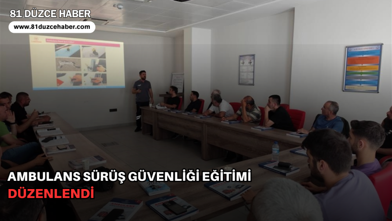 AMBULANS SÜRÜŞ GÜVENLİĞİ EĞİTİMİ DÜZENLENDİ