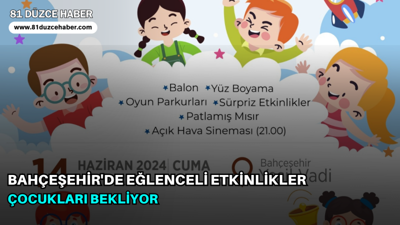 BAHÇEŞEHİR'DE EĞLENCELİ ETKİNLİKLER ÇOCUKLARI BEKLİYOR