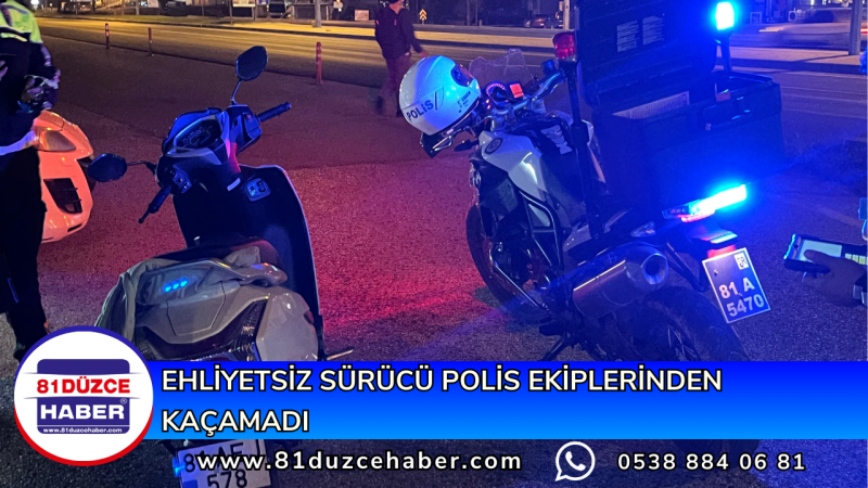 EHLİYETSİZ SÜRÜCÜ POLİS EKİPLERİNDEN KAÇAMADI