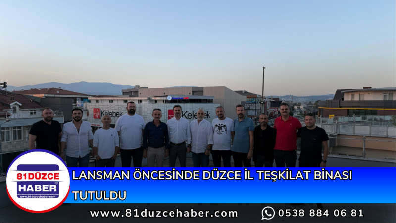 LANSMAN ÖNCESİNDE DÜZCE İL TEŞKİLAT BİNASI TUTULDU