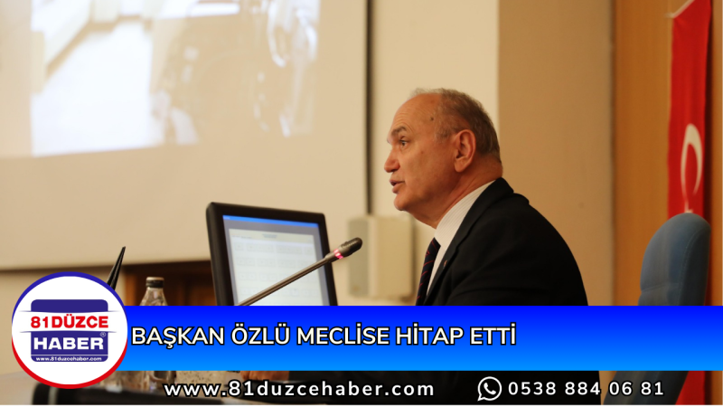 BAŞKAN ÖZLÜ MECLİSE HİTAP ETTİ