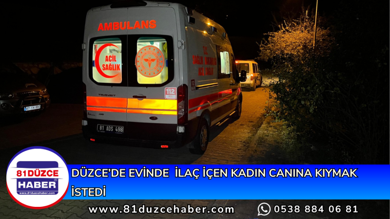 Düzce’de Evinde  İlaç İçen Kadın Canına Kıymak İstedi