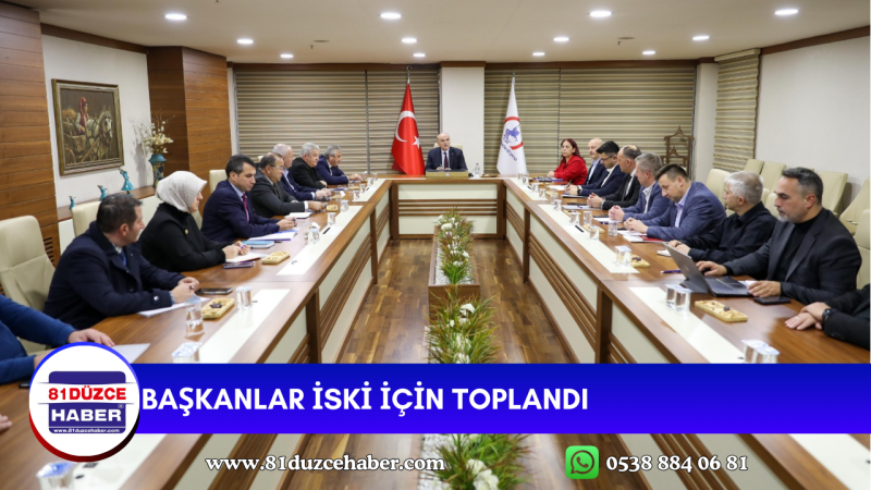 BAŞKANLAR İSKİ İÇİN TOPLANDI